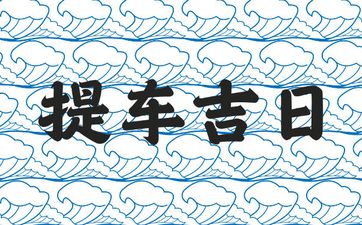 今天是提车吉日吗 2025年12月20日是黄道吉日吗